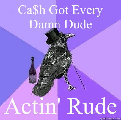 Ca$h Got Every Damn Dude Actin' Rude  Rich Raven