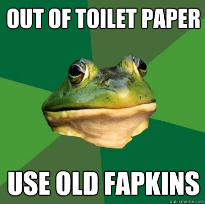 out of toilet paper use old fapkins  Foul Bachelor Frog