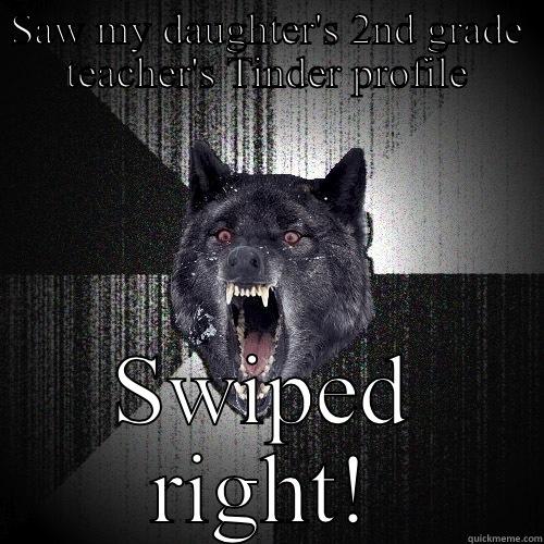 SAW MY DAUGHTER'S 2ND GRADE TEACHER'S TINDER PROFILE SWIPED RIGHT! Insanity Wolf