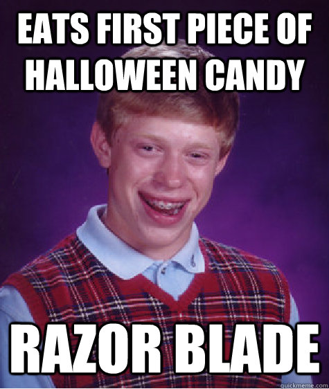 Eats first piece of halloween candy razor blade - Eats first piece of halloween candy razor blade  Bad Luck Brian
