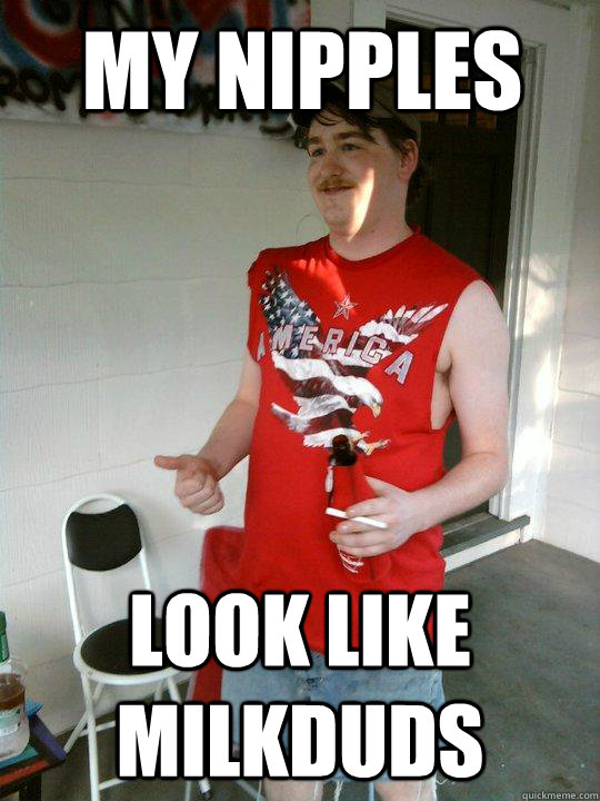 My Nipples look like milkduds  Redneck Randal