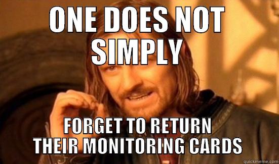 ONE DOES NOT SIMPLY FORGET TO RETURN THEIR MONITORING CARDS Boromir