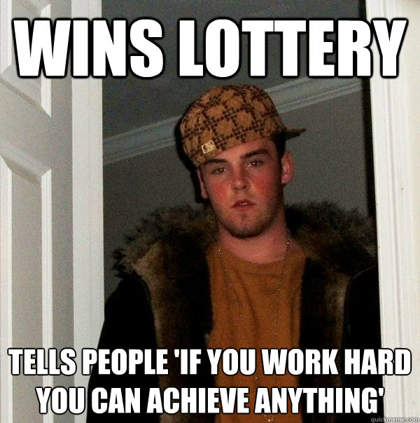 Wins lottery tells people 'if you work hard you can achieve anything'  Scumbag Steve
