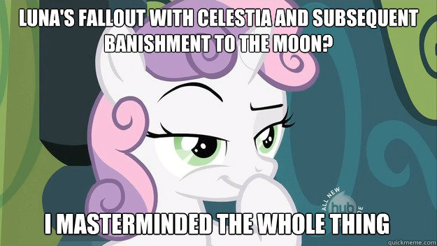 Luna's fallout with celestia and subsequent banishment to the moon? I masterminded the whole thing - Luna's fallout with celestia and subsequent banishment to the moon? I masterminded the whole thing  Devious Sweetie Belle