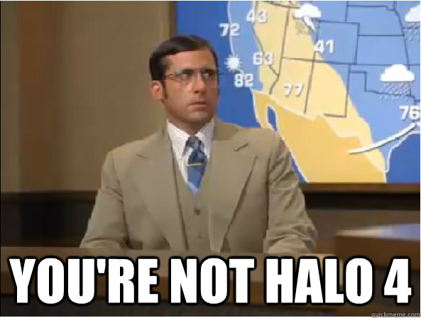  you're not Halo 4  Brick Tamland - Youre Not Ron