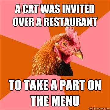 a cat was invited over a restaurant to take a part on the menu  Anti-Joke Chicken