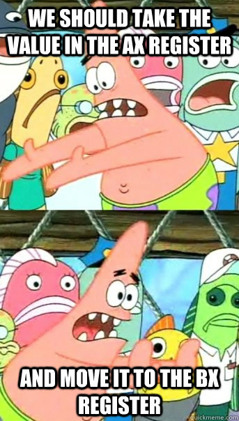 We should take the value in the ax register and move it to the bx register  Push it somewhere else Patrick