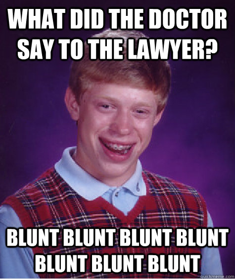 what did the doctor say to the lawyer? blunt blunt blunt blunt blunt blunt blunt   Bad Luck Brian