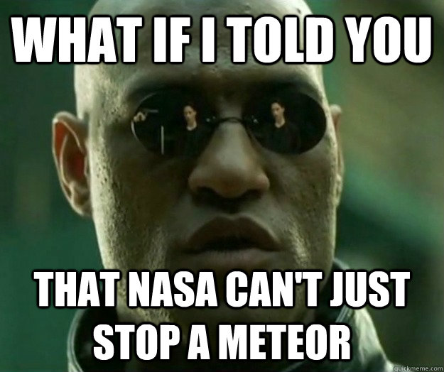 WHAT IF I TOLD YOU That nasa can't just stop a meteor  Hi- Res Matrix Morpheus