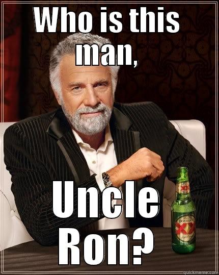 WHO IS THIS MAN, UNCLE RON? The Most Interesting Man In The World