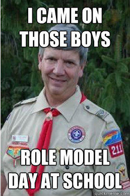 I came on those boys role model day at school - I came on those boys role model day at school  Harmless Scout Leader