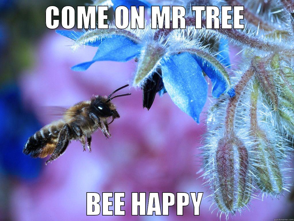 bee happy - COME ON MR TREE BEE HAPPY Misc