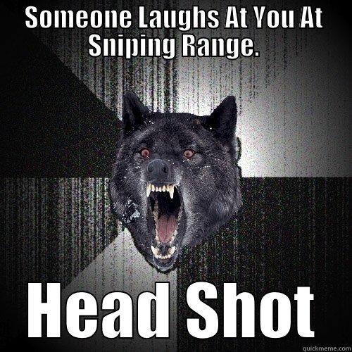 SOMEONE LAUGHS AT YOU AT SNIPING RANGE. HEAD SHOT Insanity Wolf
