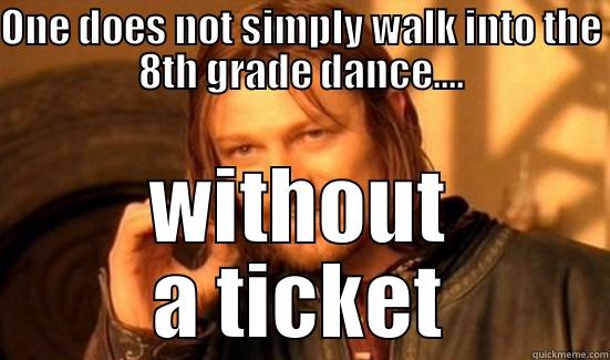 Get your ticket! - ONE DOES NOT SIMPLY WALK INTO THE 8TH GRADE DANCE.... WITHOUT A TICKET Boromir