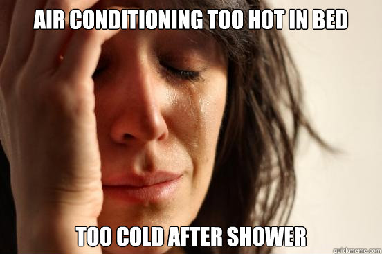 Air conditioning too hot in bed too cold after shower  First World Problems