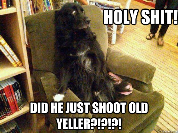 Holy Shit! Did he just shoot old Yeller?!?!?!  