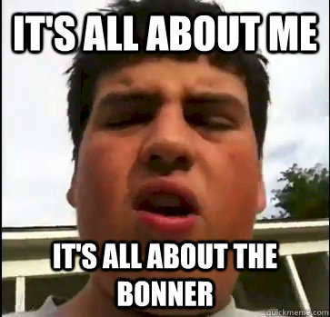 IT'S ALL ABOUT ME IT'S ALL ABOUT THE BONNER - IT'S ALL ABOUT ME IT'S ALL ABOUT THE BONNER  BonnerKid