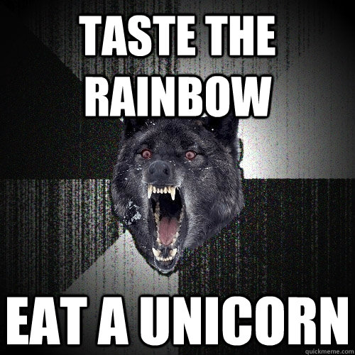 taste the rainbow eat a unicorn  Insanity Wolf