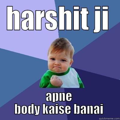 HARSHIT JI APNE BODY KAISE BANAI Success Kid