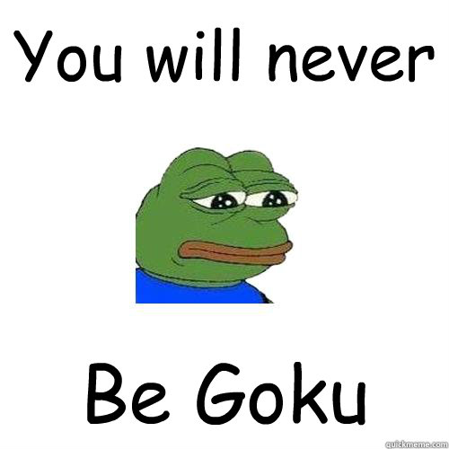 You will never Be Goku  Sad Frog