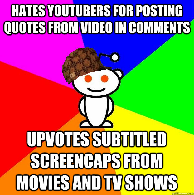 HATES YOUTUBERS FOR POSTING QUOTES FROM VIDEO IN COMMENTS UPVOTES SUBTITLED SCREENCAPS FROM MOVIES AND TV SHOWS  Scumbag Redditor