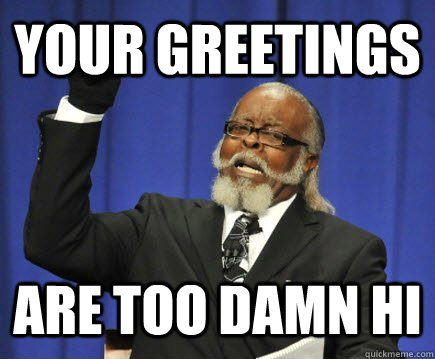 Your greetings are too damn hi  Too Damn High