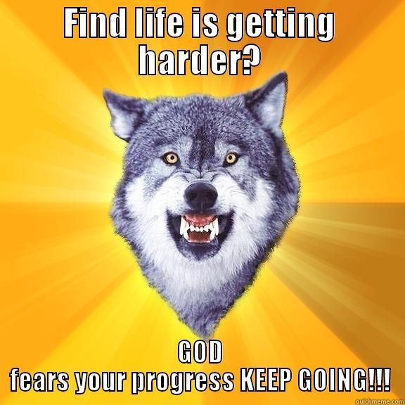 FIND LIFE IS GETTING HARDER? GOD FEARS YOUR PROGRESS KEEP GOING!!! Courage Wolf