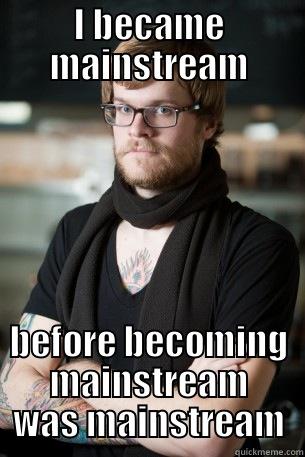 I became mainstream - I BECAME MAINSTREAM BEFORE BECOMING MAINSTREAM WAS MAINSTREAM Hipster Barista