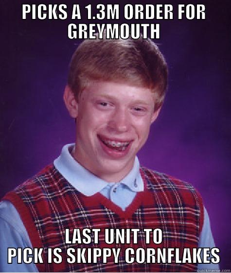 PICKS A 1.3M ORDER FOR GREYMOUTH LAST UNIT TO PICK IS SKIPPY CORNFLAKES Bad Luck Brian