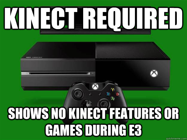 Kinect required shows no kinect features or games during E3 - Kinect required shows no kinect features or games during E3  Scumbag Xbox One