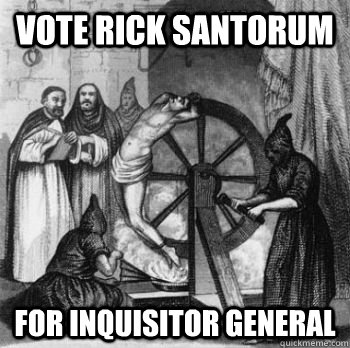 Vote Rick Santorum For Inquisitor General - Vote Rick Santorum For Inquisitor General  Inquisition Guy