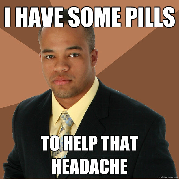 I have some pills  to help that headache  Successful Black Man