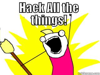 Enthusiastic Hacker Supporter - HACK ALL THE THINGS!  All The Things