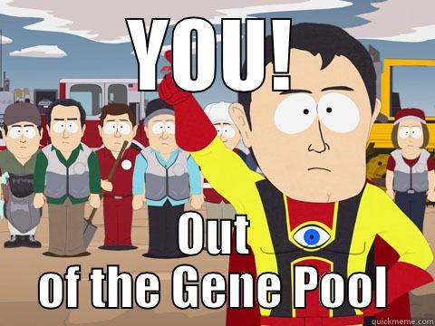 Gene Pool - YOU! OUT OF THE GENE POOL Captain Hindsight
