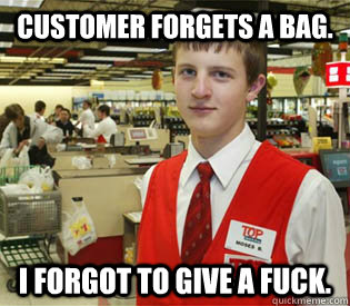 Customer forgets a bag. I forgot to give a fuck.  annoyed bagger