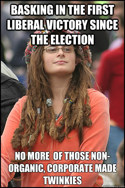 Basking in the First liberal victory since the election no more  of those non-organic, corporate made twinkies   College Liberal
