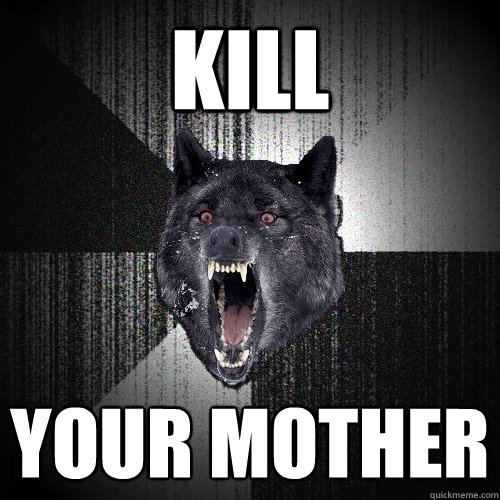Kill your mother  Insanity Wolf