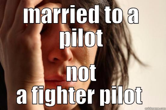 MARRIED TO A PILOT NOT A FIGHTER PILOT  First World Problems