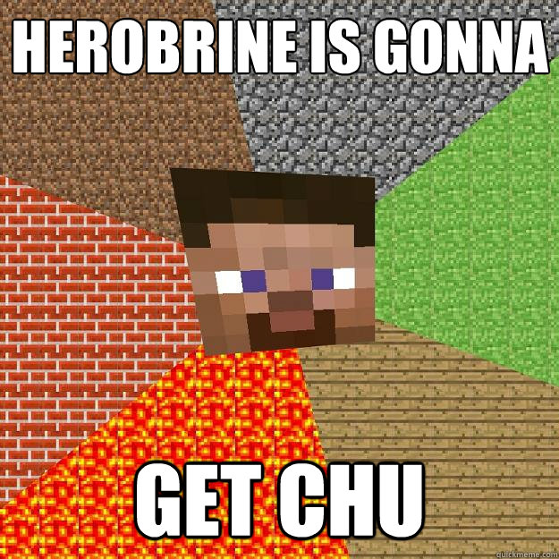 herobrine is gonna GET CHU  Minecraft