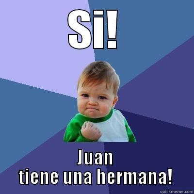 SI! JUAN TIENE UNA HERMANA! Success Kid