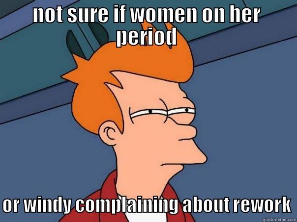 NOT SURE IF WOMEN ON HER PERIOD OR WINDY COMPLAINING ABOUT REWORK Futurama Fry