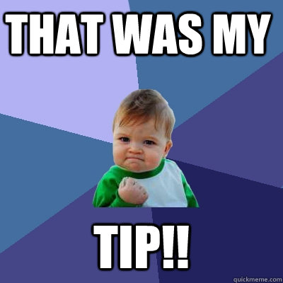 that was my  Tip!!  Success Kid