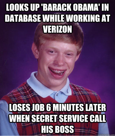 Looks up 'Barack Obama' in database while working at Verizon loses job 6 minutes later when secret service call his boss  Bad Luck Brian