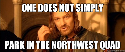 One does not simply park in the northwest quad  One Does Not Simply