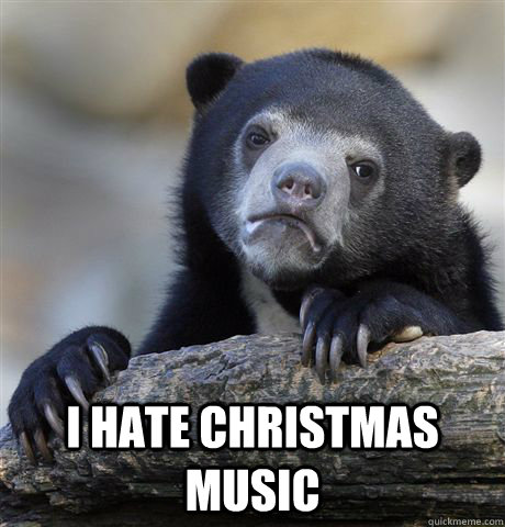  I hate Christmas music  Confession Bear