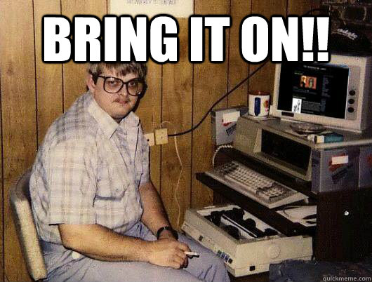 Bring IT ON!!   Socially Retarded Computer Nerd