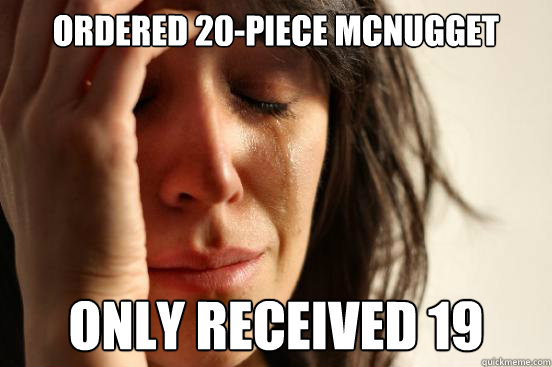 Ordered 20-Piece McNugget Only received 19  First World Problems