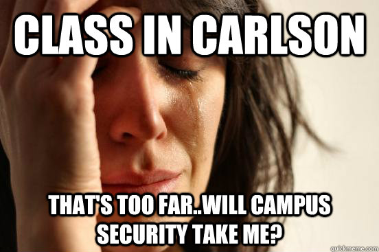Class in Carlson That's too far..will campus security take me?  First World Problems