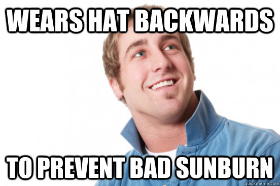 wears hat backwards to prevent bad sunburn  - wears hat backwards to prevent bad sunburn   Misc