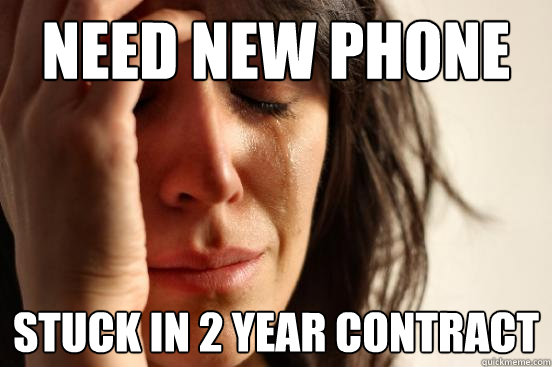 need new phone stuck in 2 year contract  First World Problems